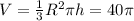 V= \frac{1}{3}R^{2}\pi h=40 \pi