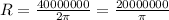 R=\frac{40000000}{2\pi}=\frac{20000000}{\pi}