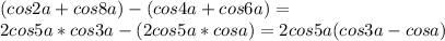(cos2a+cos8a)-(cos4a+cos6a)=\\&#10; 2cos5a*cos3a-(2cos5a*cosa)=2cos5a(cos3a-cosa)