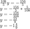 \frac{108}{5}y=- \frac{156}{5} \\ y=- \frac{156}{5} * \frac{5}{108} \\ y=- \frac{156}{108} \\ y= -\frac{13}{9} \\ y=-1 \frac{4}{9}