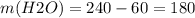 m(H2O)=240-60=180