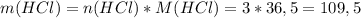 m(HCl)=n(HCl)*M(HCl)=3*36,5=109,5