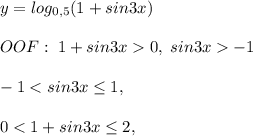 y=log_{0,5}(1+sin3x)\\\\OOF:\; 1+sin3x0,\; sin3x-1\\\\-1<sin3x\leq 1,\\\\0<1+sin3x\leq2,