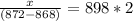 \frac{x}{(872-868)}=898*2&#10;