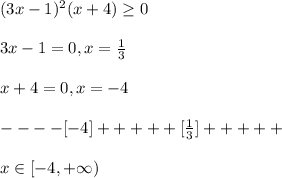 (3x-1)^2(x+4) \geq 0\\\\3x-1=0,x=\frac{1}{3}\\\\x+4=0,x=-4\\\\- - - -[-4]+ + + + +[\frac{1}{3}]+ + + + + \\\\x\in [-4,+\infty)