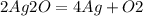 2Ag2O =4Ag + O2