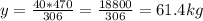 y= \frac{40*470}{306} = \frac{18800}{306} =61.4 kg