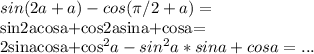 sin(2a+a)-cos( \pi /2+a)=&#10;&#10;sin2acosa+cos2asina+cosa=&#10;&#10;2sinacosa+cos^{2}a-sin^{2}a*sina+cosa=...