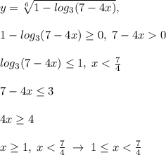 y=\sqrt[6]{1-log_3(7-4x)},\\\\1-log_3(7-4x) \geq 0,\; 7-4x0\\\\log_3(7-4x) \leq 1,\; x<\frac{7}{4}\\\\7-4x \leq 3\\\\4x \geq 4\\\\x \geq 1,\; x<\frac{7}{4}\; \to \; 1 \leq x <\frac{7}{4}