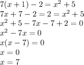 7(x+1)-2=x^2+5 \\ 7x+7-2=2=x^2+5 \\ x^2+5-7x-7+2=0 \\ x^2-7x=0 \\ x(x-7)=0 \\ x=0 \\ x=7