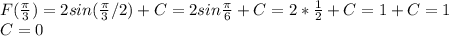 \dispaystyle F( \frac{ \pi }{3})=2sin ( \frac{ \pi }{3}/2)+ C=2sin \frac{ \pi }{6}+ C=2* \frac{1}{2}+C=1+C=1\\C=0