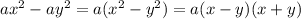 ax^{2} - ay^{2} =a( x^{2} - y^{2} )=a(x-y)(x+y)