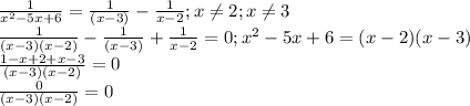 \frac{1}{ x^{2} -5x+6} = \frac{1}{(x-3)} - \frac{1}{x-2}; x \neq 2;x \neq 3 \\ &#10; \frac{1}{ (x-3)(x-2)} - \frac{1}{(x-3)} + \frac{1}{x-2}=0; x^{2} -5x+6=(x-2)(x-3) \\ &#10; \frac{1-x+2+x-3}{(x-3)(x-2)} =0 \\ &#10; \frac{0}{(x-3)(x-2)}=0 \\