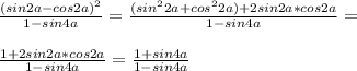 \frac{(sin 2a - cos 2a)^{2}}{1-sin4a}=\frac{(sin^{2}2 a+cos^{2}2a)+2sin 2a*cos 2a}{1-sin4a}= \\ \\ \frac{1+2sin 2a*cos 2a}{1-sin 4a} = \frac{1+sin4a}{1-sin4a}