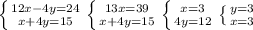 \left \{ {{12x-4y=24} \atop {x+4y=15}} \right. \left \{ {{13x=39} \atop {x+4y=15}} \right. \left \{ {{x=3} \atop {4y=12}} \right. \left \{ {{y=3} \atop {x=3}} \right.