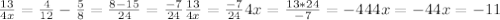 \frac{13}{4x}= \frac{4}{12} - \frac{5}{8}= \frac{8-15}{24}= \frac{-7}{24} &#10; \frac{13}{4x} = \frac{-7}{24} 4x= \frac{13*24}{-7} =-44 &#10;4x=-44 x=-11