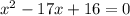 x^{2} -17x+16=0