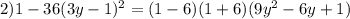 2)1-36(3y-1)^2=(1-6)(1+6)(9y^2-6y+1)