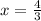 x= \frac{4}{3}