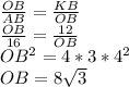 \frac{OB}{AB} = \frac{KB}{OB} \\ \frac{OB}{16} = \frac{12}{OB} \\ OB^{2} =4*3* 4^{2} \\ OB=8 \sqrt{3}