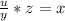 \frac{u}{y} *z=x