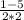 \frac{1-5}{2*2}