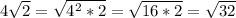 4 \sqrt{2}= \sqrt{4 ^{2} *2 } = \sqrt{16*2} = \sqrt{32}