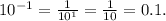 10^{-1}=\frac{1}{10^1}=\frac{1}{10}=0.1.