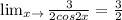 \lim_{x \to \0} \frac{3}{2cos2x} = \frac{3}{2}