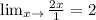 \lim_{x\to \1} \frac{2x}{1} =2