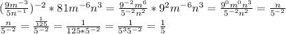 (\frac{9m^{-3}}{5n^{-1}})^{-2}*81m^{-6}n^{3}= \frac{9^{-2}m^{6}}{5^{-2}n^{2}}*9^{2}m^{-6}n^{3}= \frac{9^{0}m^{0}n^{3}}{5^{-2}n^{2}}= \frac{n}{5^{-2}} \\ \frac{n}{5^{-2}}=\frac{ \frac{1}{125}}{5^{-2}}= \frac{1}{125*5^{-2}}= \frac{1}{5^{3}5^{-2}}= \frac{1}{5}