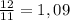 \frac{12}{11} = 1,09