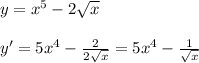 y=x^5-2\sqrt{x}\\\\y'=5x^4-\frac{2}{2\sqrt{x}}=5x^4-\frac{1}{\sqrt{x}}