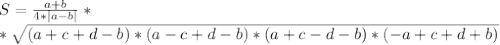 S= \frac{a+b}{4*|a-b|} *&#10; \\ *\sqrt{(a+c+d-b)*(a-c+d-b)*(a+c-d-b)*(-a+c+d+b)}&#10;