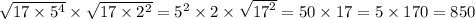 \sqrt{17 \times {5}^{4} } \times \sqrt{17 \times {2}^{2} } = {5}^{2} \times 2 \times \sqrt{{17}^{2} } = 50 \times 17 = 5 \times 170 = 850