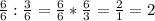 \frac{6}{6} : \frac{3}{6} = \frac{6}{6} * \frac{6}{3} = \frac{2}{1} = 2