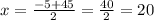 x=\frac{-5+ 45}{2}=\frac{40}{2}=20