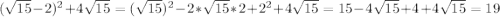 (\sqrt{15}-2)^{2}+4\sqrt{15}=(\sqrt{15})^{2} -2*\sqrt{15}*2+2^{2}+ 4\sqrt{15}=15-4\sqrt{15}+4+4\sqrt{15}=19