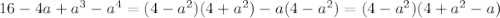 16 - 4a + a^3 - a^4=(4-a^2)(4+a^2)-a(4-a^2)=(4-a^2)(4+a^2-a)