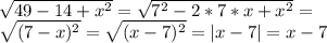 \sqrt{49-14+x^2}=\sqrt{7^2-2*7*x+x^2}=\\&#10;\sqrt{(7-x)^2}=\sqrt{(x-7)^2}=|x-7|=x-7