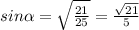 sin \alpha = \sqrt{ \frac{21}{25} } = \frac{ \sqrt{21} }{5}