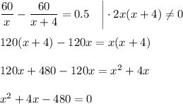 \dfrac{60}{x}-\dfrac{60}{x+4}=0.5~~~\bigg|\cdot 2x(x+4)\ne 0\\ \\ 120(x+4)-120x=x(x+4)\\ \\ 120x+480-120x=x^2+4x\\ \\ x^2+4x-480=0