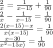 \frac{2}{x} =\frac{1}{x-15}+\frac{1}{90}\\&#10;\frac{2}{x} -\frac{1}{x-15} =\frac{1}{90}\\&#10;\frac{2(x-15)-x}{x(x-15)} =\frac{1}{90}\\&#10;\frac{x-30}{x^2-15x)} =\frac{1}{90}\\