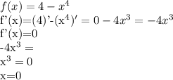 f(x)=4-x^{4}&#10;&#10;f'(x)=(4)'-(x^{4})'=0-4x^{3}=-4x^{3}&#10;&#10;f'(x)=0&#10;&#10;-4x^{3}=&#10;&#10;x^{3}=0&#10;&#10;x=0