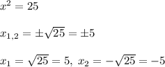 x^2=25\\\\x_{1,2}=\pm\sqrt{25}=\pm 5\\\\x_1=\sqrt{25}=5,\; x_2=-\sqrt{25}=-5