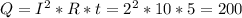 Q=I^2*R*t=2^2*10*5=200