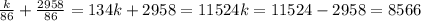 \frac{k}{86}+ \frac{2958}{86} =134 k+2958=11524 k=11524-2958=8566