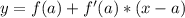 y= f(a) +f'(a) *(x-a)