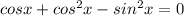 cosx+cos^2x-sin^2x=0