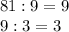 81 : 9 = 9 \\ &#10;9:3 = 3